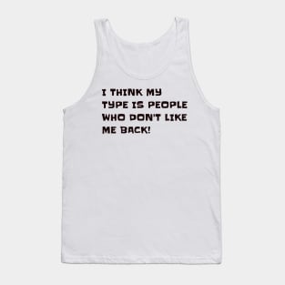 I think my type is people who don't like me back Tank Top